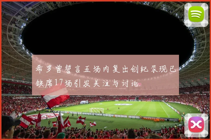 希罗曾誓言五场内复出创纪录现已缺席17场引发关注与讨论